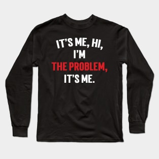 It's Me, Hi, I'm The Problem, It's Me. v5 Long Sleeve T-Shirt